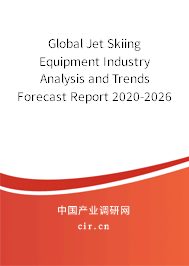 Global Jet Skiing Equipment Industry Analysis and Trends Forecast Report 2020-2026 Global Jet Skiing Equipment Industry Analysis and Trends Forecast Report 2020-2026