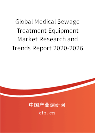 Global Medical Sewage Treatment Equipment Market Research and Trends Report 2020-2026 Global Medical Sewage Treatment Equipment Market Research and Trends Report 2020-2026