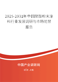 2025-2031年中國聚酯粉末涂料行業(yè)發(fā)展調研與市場前景報告 2025-2031年中國聚酯粉末涂料行業(yè)發(fā)展調研與市場前景報告