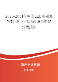 2025-2031年中國LED電磁兼容檢測行業(yè)市場調研與前景分析報告 2025-2031年中國LED電磁兼容檢測行業(yè)市場調研與前景分析報告