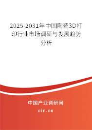 2025-2031年中國陶瓷3D打印行業(yè)市場調(diào)研與發(fā)展趨勢分析 2025-2031年中國陶瓷3D打印行業(yè)市場調(diào)研與發(fā)展趨勢分析