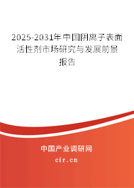 2025-2031年中國陰離子表面活性劑市場研究與發(fā)展前景報告 2025-2031年中國陰離子表面活性劑市場研究與發(fā)展前景報告