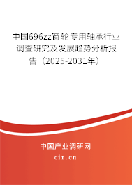 中國(guó)696zz窗輪專用軸承行業(yè)調(diào)查研究及發(fā)展趨勢(shì)分析報(bào)告（2025-2031年）