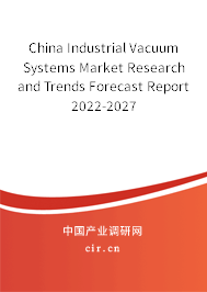 China Industrial Vacuum Systems Market Research and Trends Forecast Report 2022-2027