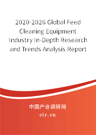 2020-2026 Global Feed Cleaning Equipment Industry In-Depth Research and Trends Analysis Report 2020-2026 Global Feed Cleaning Equipment Industry In-Depth Research and Trends Analysis Report