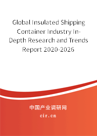 Global Insulated Shipping Container Industry In-Depth Research and Trends Report 2020-2026