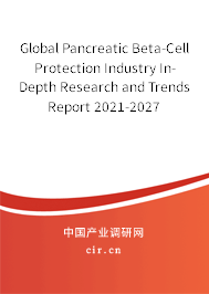 Global Pancreatic Beta-Cell Protection Industry In-Depth Research and Trends Report 2021-2027 Global Pancreatic Beta-Cell Protection Industry In-Depth Research and Trends Report 2021-2027