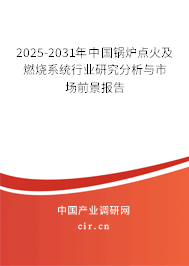 2025-2031年中國鍋爐點火及燃燒系統(tǒng)行業(yè)研究分析與市場前景報告 2025-2031年中國鍋爐點火及燃燒系統(tǒng)行業(yè)研究分析與市場前景報告
