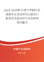 2024-2030年全球與中國環(huán)境健康安全咨詢和培訓服務行業(yè)發(fā)展深度調(diào)研與未來趨勢預測報告 2024-2030年全球與中國環(huán)境健康安全咨詢和培訓服務行業(yè)發(fā)展深度調(diào)研與未來趨勢預測報告