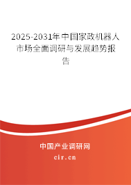 2025-2031年中國家政機(jī)器人市場全面調(diào)研與發(fā)展趨勢報(bào)告