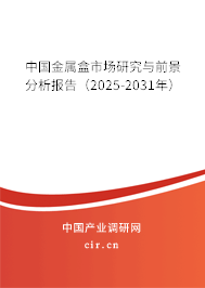 中國金屬盒市場研究與前景分析報告（2025-2031年）