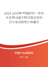 2024-2030年中國農(nóng)村一體化水處理設(shè)備市場深度調(diào)查研究與發(fā)展趨勢分析報告 2024-2030年中國農(nóng)村一體化水處理設(shè)備市場深度調(diào)查研究與發(fā)展趨勢分析報告