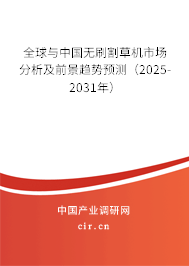 全球與中國無刷割草機市場分析及前景趨勢預(yù)測(2025-2031年) 全球與中國無刷割草機市場分析及前景趨勢預(yù)測(2025-2031年)