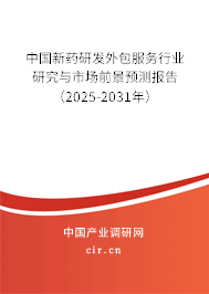 中國新藥研發(fā)外包服務行業(yè)研究與市場前景預測報告(2025-2031年) 中國新藥研發(fā)外包服務行業(yè)研究與市場前景預測報告(2025-2031年)