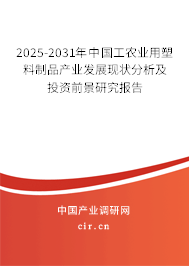 2025-2031年中國工農業(yè)用塑料制品產業(yè)發(fā)展現狀分析及投資前景研究報告