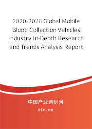 2020-2026 Global Mobile Blood Collection Vehicles Industry In-Depth Research and Trends Analysis Report 2020-2026 Global Mobile Blood Collection Vehicles Industry In-Depth Research and Trends Analysis Report
