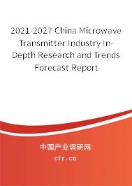 2021-2027 China Microwave Transmitter Industry In-Depth Research and Trends Forecast Report 2021-2027 China Microwave Transmitter Industry In-Depth Research and Trends Forecast Report