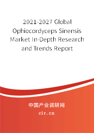 2021-2027 Global Ophiocordyceps Sinensis Market In-Depth Research and Trends Report 2021-2027 Global Ophiocordyceps Sinensis Market In-Depth Research and Trends Report