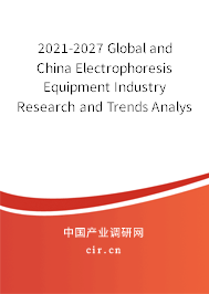 2021-2027 Global and China Electrophoresis Equipment Industry Research and Trends Analysis Report 2021-2027 Global and China Electrophoresis Equipment Industry Research and Trends Analysis Report