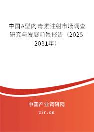 中國A型肉毒素注射市場調(diào)查研究與發(fā)展前景報告(2025-2031年) 中國A型肉毒素注射市場調(diào)查研究與發(fā)展前景報告(2025-2031年)