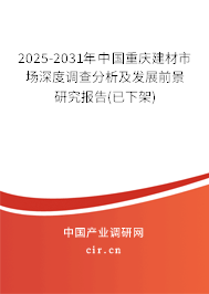 2025-2031年中國重慶建材市場深度調(diào)查分析及發(fā)展前景研究報(bào)告(已下架)