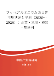 フッ化アルミニウムの世界市場(chǎng)狀況と予測(cè)(2020~2026):企業(yè)·地域·種類(lèi)·用途別 フッ化アルミニウムの世界市場(chǎng)狀況と予測(cè)(2020~2026):企業(yè)·地域·種類(lèi)·用途別