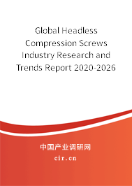 Global Headless Compression Screws Industry Research and Trends Report 2020-2026 Global Headless Compression Screws Industry Research and Trends Report 2020-2026