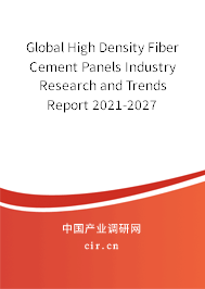Global High Density Fiber Cement Panels Industry Research and Trends Report 2021-2027 Global High Density Fiber Cement Panels Industry Research and Trends Report 2021-2027