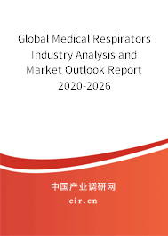 Global Medical Respirators Industry Analysis and Market Outlook Report 2020-2026 Global Medical Respirators Industry Analysis and Market Outlook Report 2020-2026