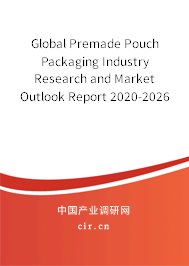 Global Premade Pouch Packaging Industry Research and Market Outlook Report 2020-2026 Global Premade Pouch Packaging Industry Research and Market Outlook Report 2020-2026