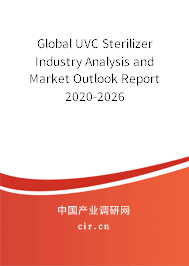 Global UVC Sterilizer Industry Analysis and Market Outlook Report 2020-2026 Global UVC Sterilizer Industry Analysis and Market Outlook Report 2020-2026