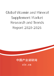 Global Vitamin and Mineral Supplement Market Research and Trends Report 2020-2026 Global Vitamin and Mineral Supplement Market Research and Trends Report 2020-2026