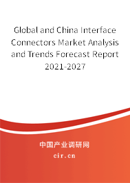Global and China Interface Connectors Market Analysis and Trends Forecast Report 2021-2027 Global and China Interface Connectors Market Analysis and Trends Forecast Report 2021-2027