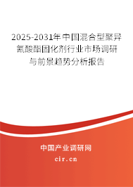 2025-2031年中國(guó)混合型聚異氰酸酯固化劑行業(yè)市場(chǎng)調(diào)研與前景趨勢(shì)分析報(bào)告 2025-2031年中國(guó)混合型聚異氰酸酯固化劑行業(yè)市場(chǎng)調(diào)研與前景趨勢(shì)分析報(bào)告