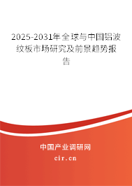 2025-2031年全球與中國鋁波紋板市場研究及前景趨勢報(bào)告 2025-2031年全球與中國鋁波紋板市場研究及前景趨勢報(bào)告