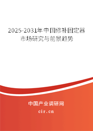 2025-2031年中國修補固定器市場研究與前景趨勢 2025-2031年中國修補固定器市場研究與前景趨勢