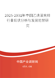 2025-2031年中國乙炔灌充排行業(yè)現(xiàn)狀分析與發(fā)展前景研究