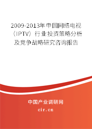2009-2013年中國網絡電視（IPTV）行業(yè)投資策略分析及競爭戰(zhàn)略研究咨詢報告