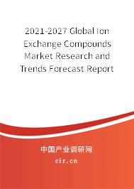 2021-2027 Global Ion Exchange Compounds Market Research and Trends Forecast Report 2021-2027 Global Ion Exchange Compounds Market Research and Trends Forecast Report