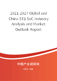 2021-2027 Global and China STB SoC Industry Analysis and Market Outlook Report 2021-2027 Global and China STB SoC Industry Analysis and Market Outlook Report