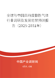 全球與中國高純度惰性氣體行業(yè)調(diào)研及發(fā)展前景預(yù)測報(bào)告(2025-2031年) 全球與中國高純度惰性氣體行業(yè)調(diào)研及發(fā)展前景預(yù)測報(bào)告(2025-2031年)