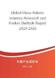 Global Micro-Robots Industry Research and Market Outlook Report 2020-2026 Global Micro-Robots Industry Research and Market Outlook Report 2020-2026