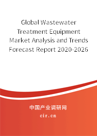 Global Wastewater Treatment Equipment Market Analysis and Trends Forecast Report 2020-2026 Global Wastewater Treatment Equipment Market Analysis and Trends Forecast Report 2020-2026