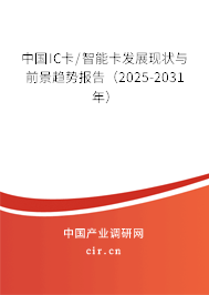 中國IC卡/智能卡發(fā)展現(xiàn)狀與前景趨勢報告(2025-2031年) 中國IC卡/智能卡發(fā)展現(xiàn)狀與前景趨勢報告(2025-2031年)