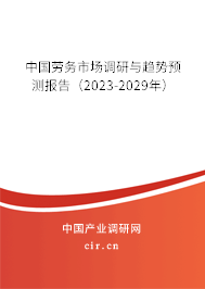 中國勞務(wù)市場調(diào)研與趨勢預(yù)測報告(2023-2029年) 中國勞務(wù)市場調(diào)研與趨勢預(yù)測報告(2023-2029年)