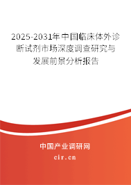 2025-2031年中國(guó)臨床體外診斷試劑市場(chǎng)深度調(diào)查研究與發(fā)展前景分析報(bào)告 2025-2031年中國(guó)臨床體外診斷試劑市場(chǎng)深度調(diào)查研究與發(fā)展前景分析報(bào)告