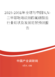 2025-2031年全球與中國N,N-二甲基吡咯烷鎓四氟硼酸鹽行業(yè)現(xiàn)狀及發(fā)展前景預(yù)測報告