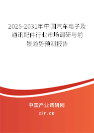 2025-2031年中國汽車電子及通訊配件行業(yè)市場調(diào)研與前景趨勢預測報告 2025-2031年中國汽車電子及通訊配件行業(yè)市場調(diào)研與前景趨勢預測報告