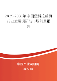 2025-2031年中國塑料拉絲機行業(yè)發(fā)展調(diào)研與市場前景報告 2025-2031年中國塑料拉絲機行業(yè)發(fā)展調(diào)研與市場前景報告