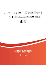 2024-2030年中國(guó)無(wú)糖壓縮餅干行業(yè)調(diào)研與前景趨勢(shì)預(yù)測(cè)報(bào)告 2024-2030年中國(guó)無(wú)糖壓縮餅干行業(yè)調(diào)研與前景趨勢(shì)預(yù)測(cè)報(bào)告